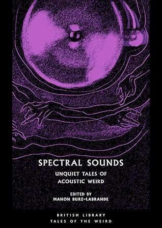 Spectral Sounds: Unquiet Tales of Acoustic Weird (British Library Tales of the Weird)
