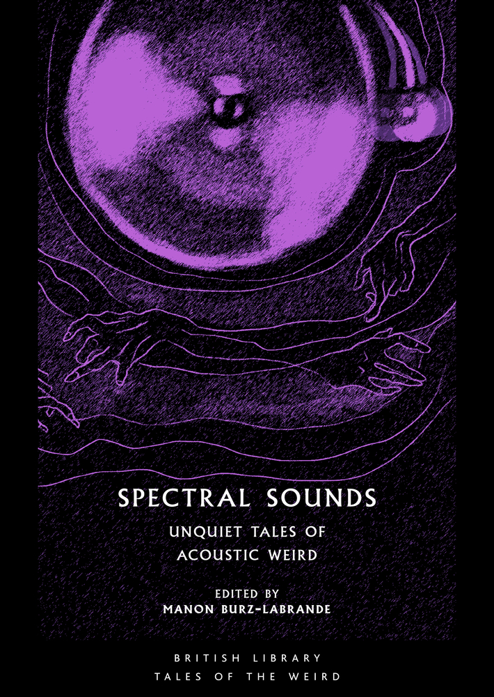 Spectral Sounds: Unquiet Tales of Acoustic Weird (British Library Tales of the Weird)