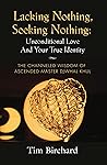 LACKING NOTHING, SEEKING NOTHING: UNCONDITIONAL LOVE AND YOUR TRUE IDENTITY - THE CHANNELED WISDOM OF ASCENDED MASTER DJWHAL KHUL