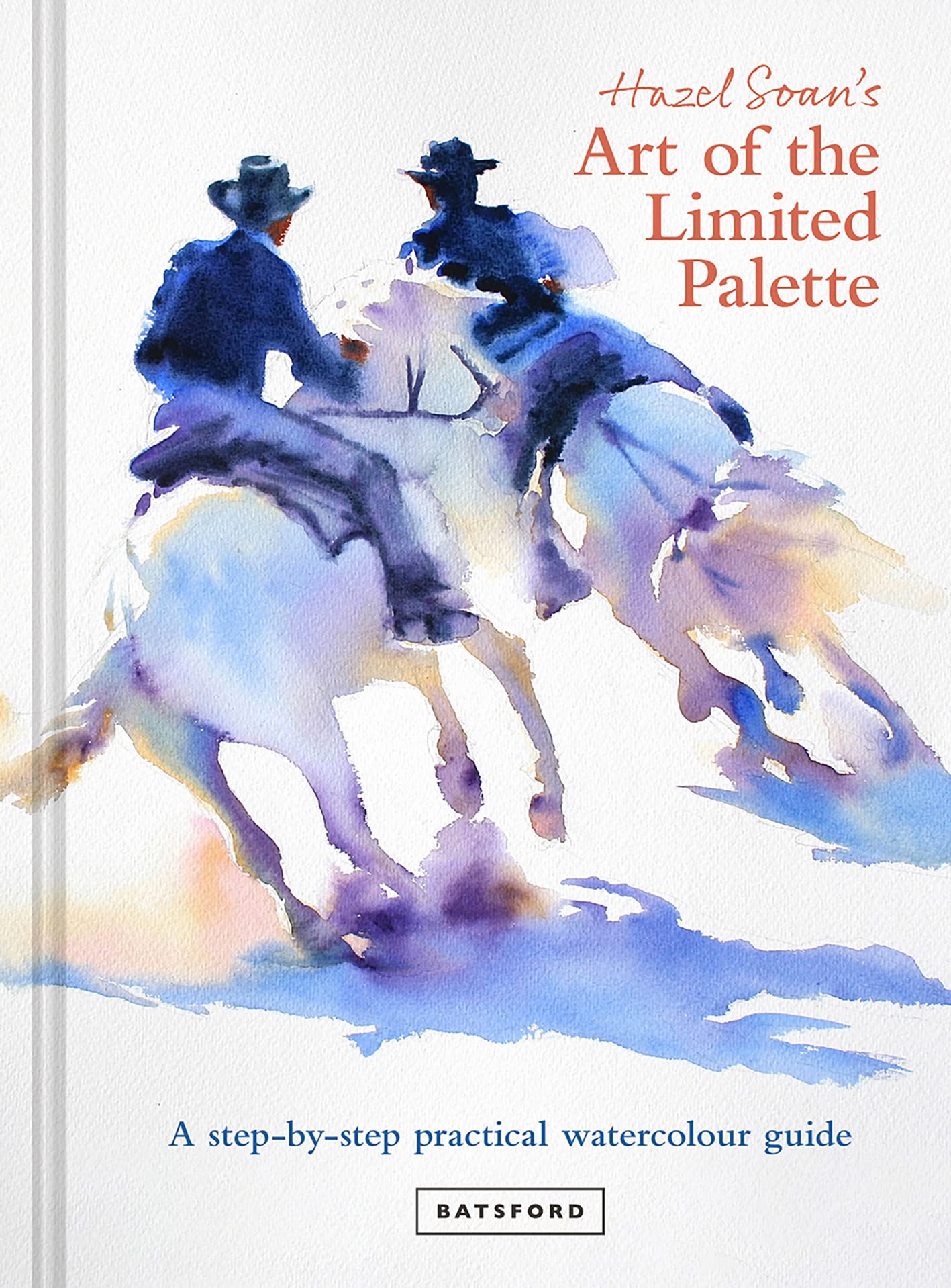 Hazel Soan's Art of the Limited Palette: a step-by-step practical watercolour guide (Kindle Edition)