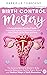 Birth Control Mastery: A Comprehensive Practical Guide to Understanding Birth Control Methods and Side Effects on the Brain and Body: The Science Behind a Women's Body, Hormone Balancing and More