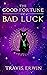 The Good Fortune Of Bad Luck