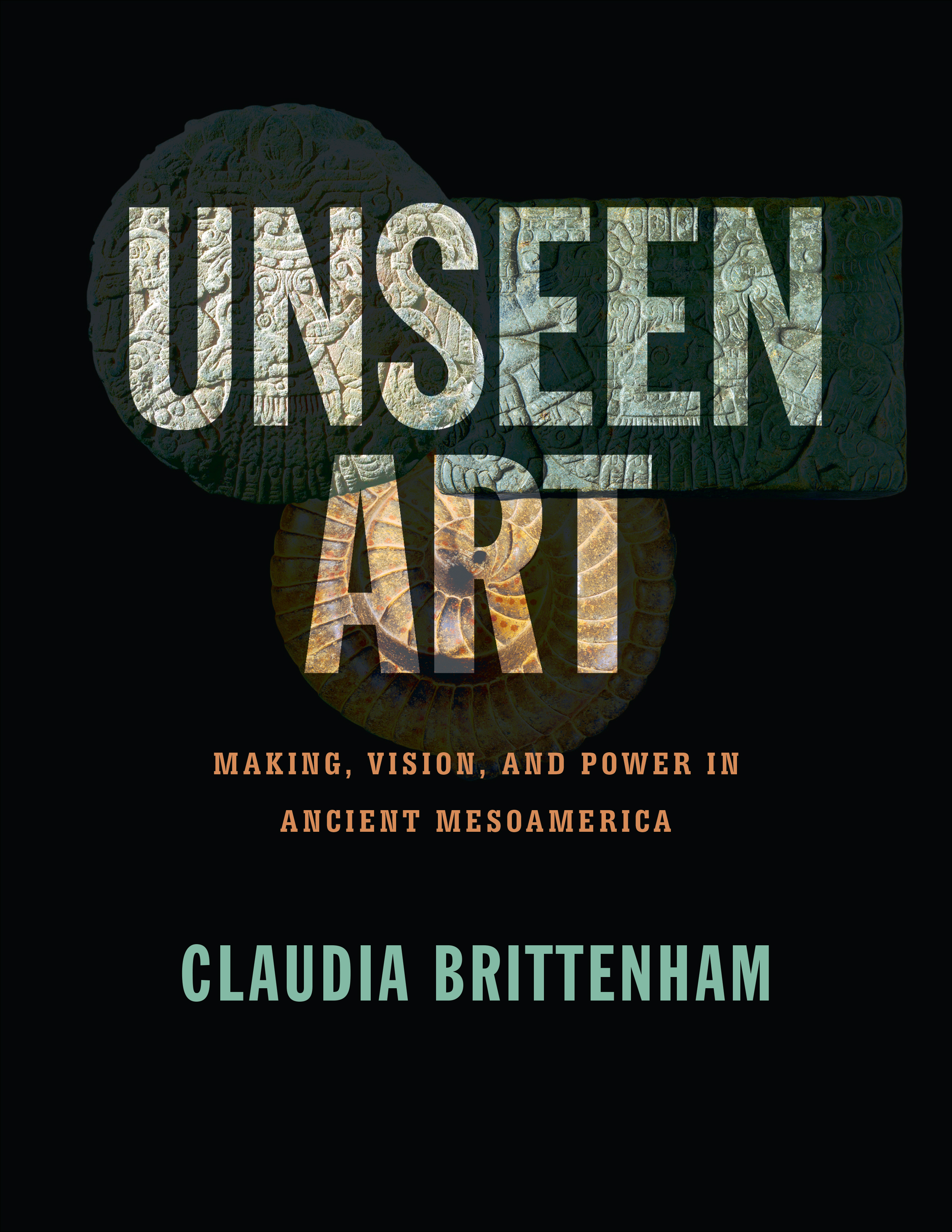 Unseen Art: Making, Vision, and Power in Ancient Mesoamerica (Hardcover)