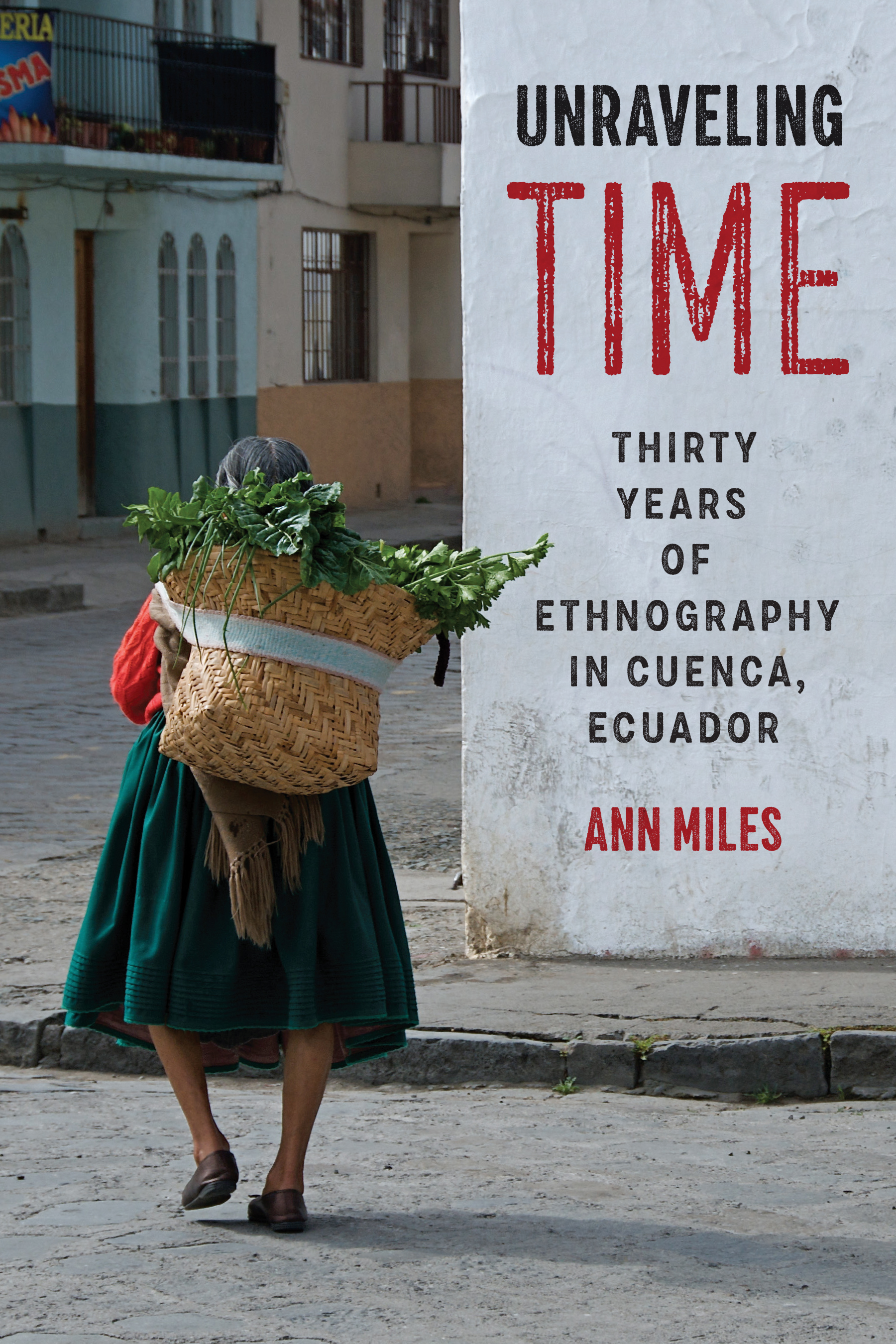 Unraveling Time: Thirty Years of Ethnography in Cuenca, Ecuador (Joe R. and Teresa Lozano Long Series in Latin American and Latino Art and Culture)