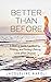Better Than Before : A Biblical Guide for Healing, Thriving, and Finding Lifelong Love After Divorce