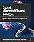 Expert Microsoft Teams Solutions: A guide to Teams architecture and integration for advanced end users and administrators