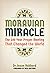 Moravian Miracle: The 100 Year Prayer Meeting That Changed the World