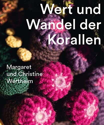 Christine and Margaret Wertheim: Value and Transformation of Corals: Catalogue for the exhibition at Museum Frieder Burda 2022 (Hardcover)