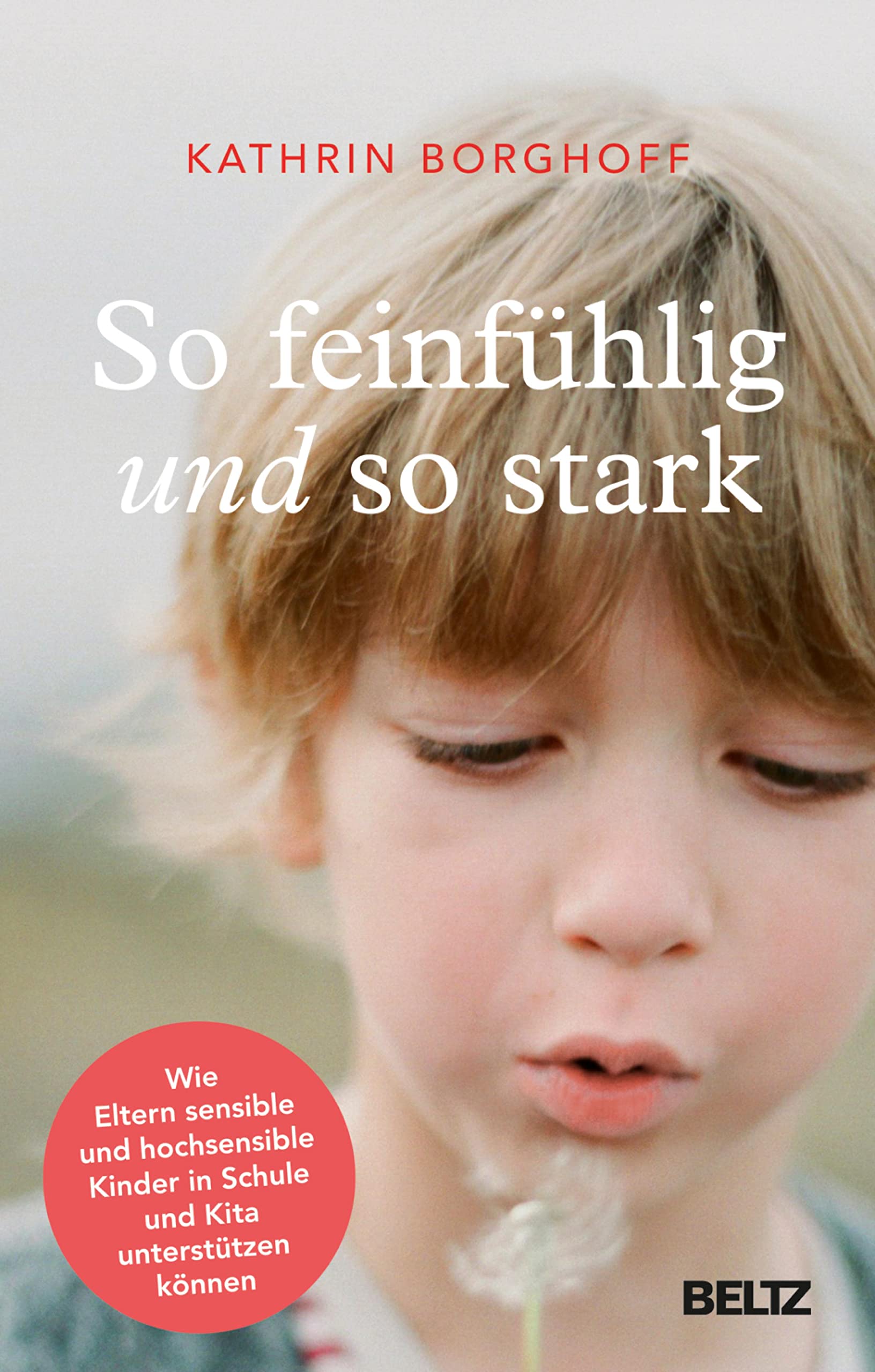 So feinfühlig und so stark: Wie Eltern sensible und hochsensible Kinder in Schule und Kindergarten unterstützen können (German Edition)
