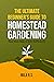 The Ultimate Beginner’s Guide to Homestead Gardening by Mila R.S.