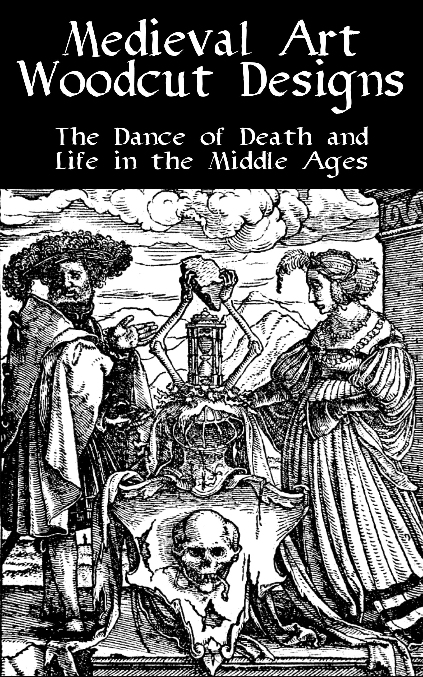 Medieval Art Woodcut Designs - The Dance of Death and Life in the Middle Ages: 41 Drawings with Summaries from the Danse Macabre (Medieval Colouring Books)