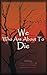 We Who are About to Die: A ...