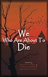We Who are About to Die by Jason M. Waltz