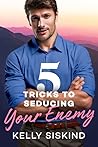 5 Tricks to Seducing Your Enemy by Kelly Siskind