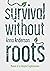 Survival Without Roots : Me...