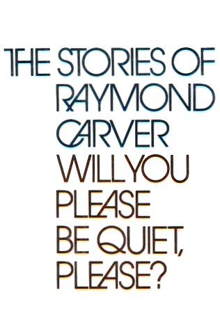 Will You Please Be Quiet, Please?: The Stories of Raymond Carver