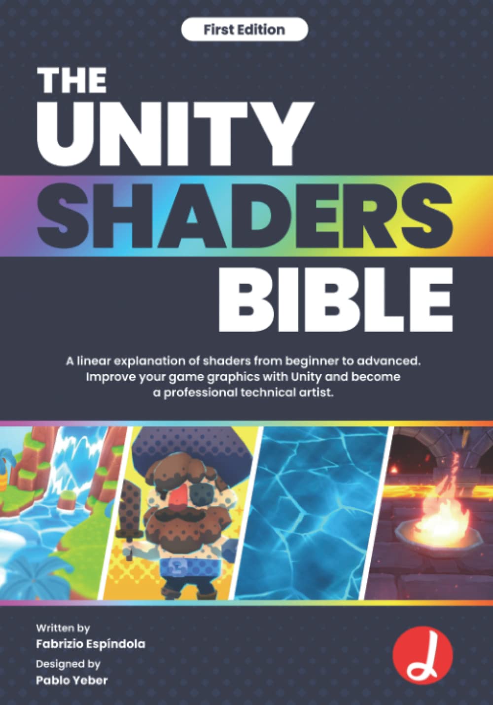 The Unity Shaders Bible: A linear explanation of shaders from beginner to advanced. Improve your game graphics with Unity and become a professional technical artist. (Paperback)