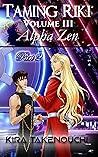 Taming Riki: Alpha Zen: Vol III, Part 2