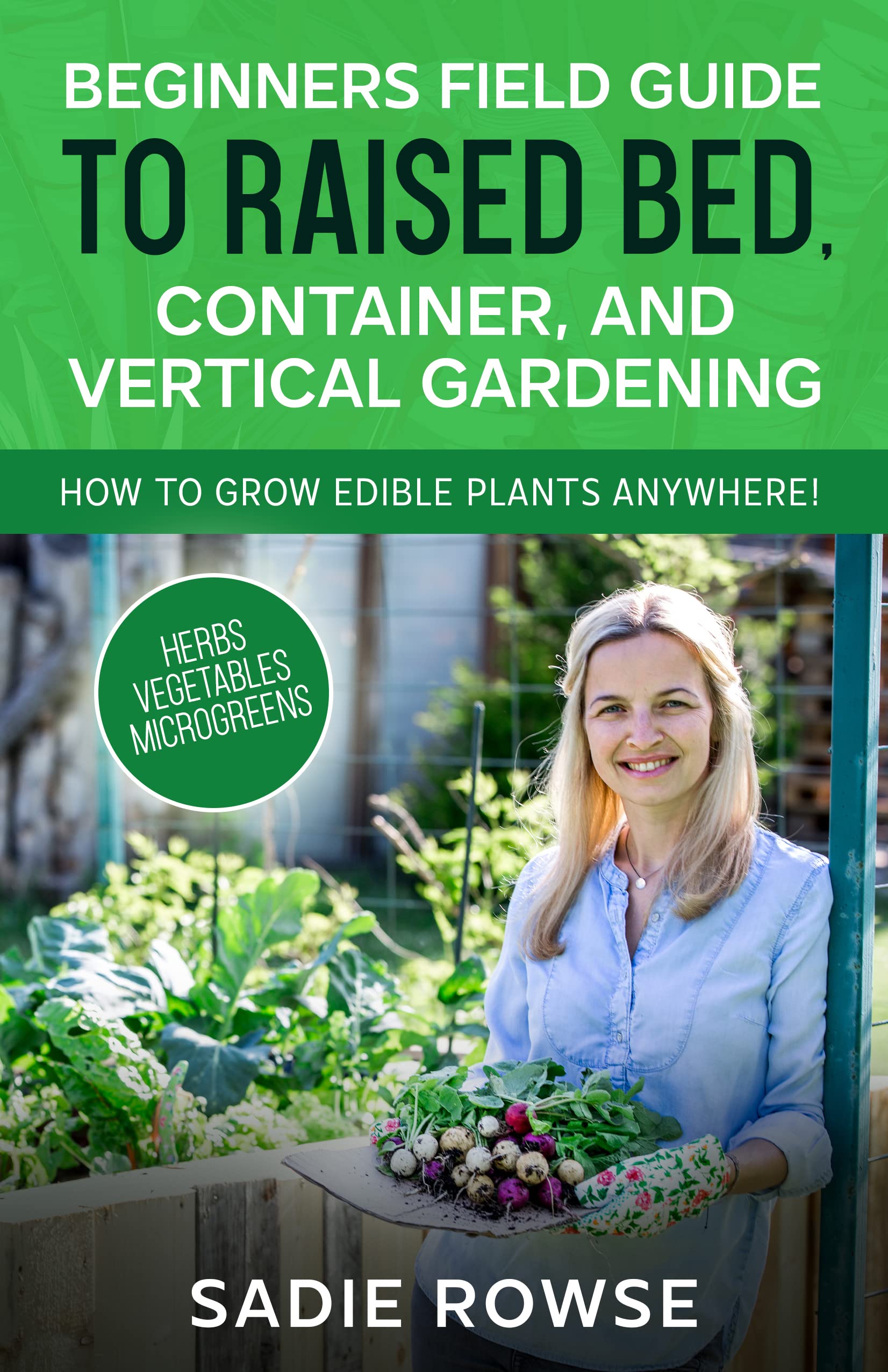 Beginners Field Guide to Raised Bed, Container, and Vertical Gardening: How to Grow Edible Plants Anywhere! (Kindle Edition)