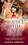 Trouble With Cats by Angela Addams