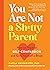 You Are Not a Sh*tty Parent: How to Practice Self-Compassion and Give Yourself a Break