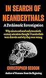 In Search of Neanderthals: A Prehistoric Investigation: Why nineteenth and early twentieth century scientists thought Neanderthals were dimwits and why they were wrong (From the beginning)