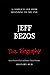 Jeff Bezos: The Biography (A Complete Life from Beginning to the End)