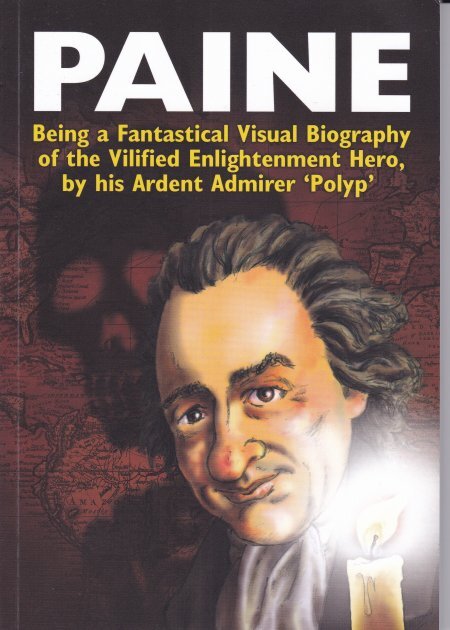 Paine: Being a Fantastical Visual Biography of the Vilified Enlightenment Hero by his Ardent Admirer 'Polyp'