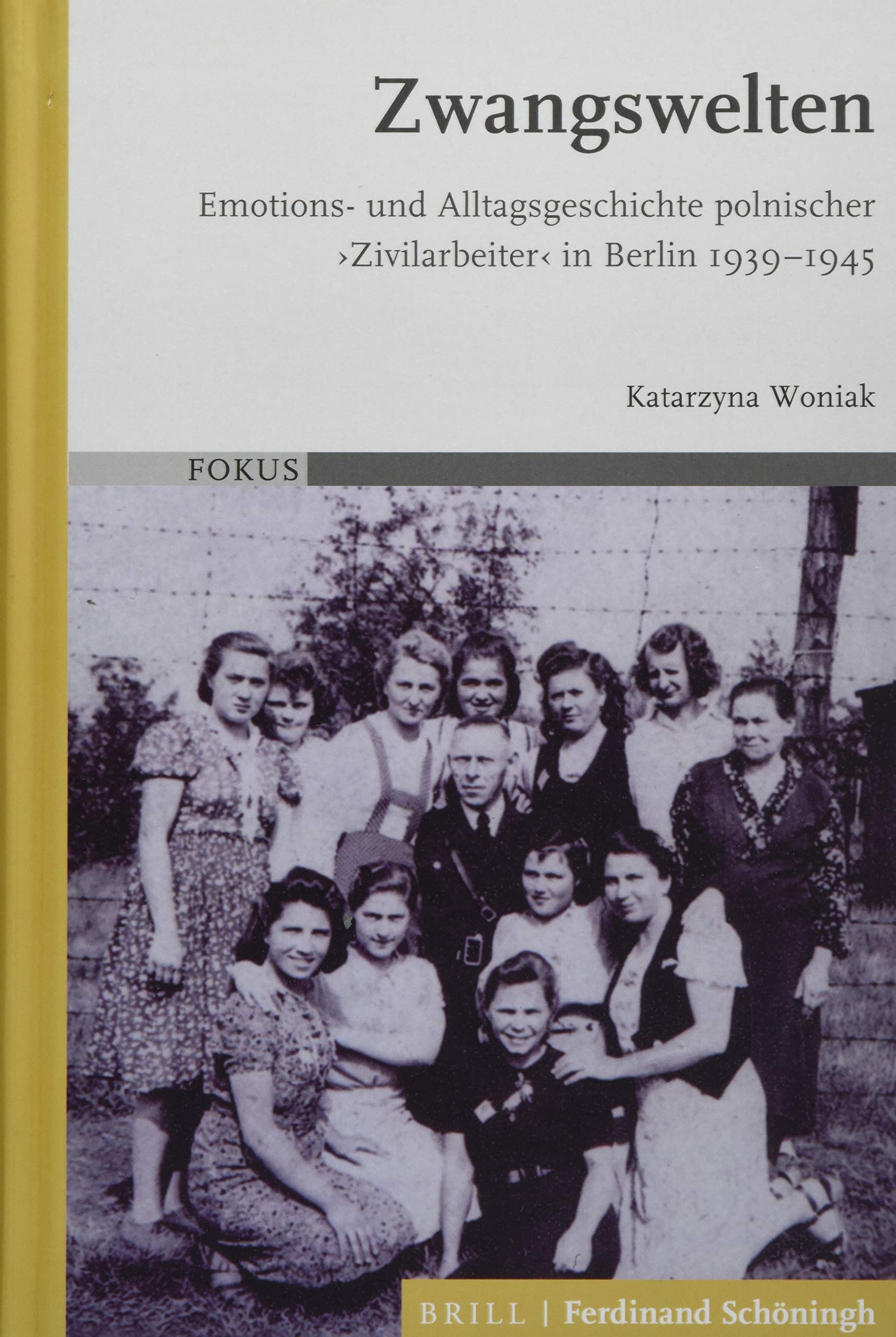 Zwangswelten: Emotions- Und Alltagsgeschichte Polnischer 'Zivilarbeiter' in Berlin 1939-1945 (Fokus) (German Edition)