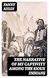 The Narrative of My Captivity Among the Sioux Indians: With a Brief Account of General Sully's Indian Expedition in 1864