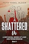 A Shattered Us (A Historical Series of Love and Perseverance Book 1) A Shattered Us (A Historical Series of Love and Perseverance Book 1)