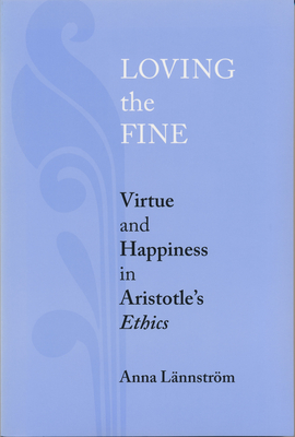 Loving the Fine: Virtue and Happiness in Artistotle's Ethics