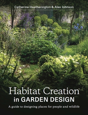 Habitat Creation In Garden Design: A Guide to Designing Places for People and Wildlife (Paperback)
