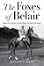 The Foxes of Belair: Gallant Fox, Omaha, and the Quest for the Triple Crown (Horses in History)