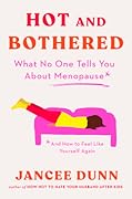 Hot and Bothered: What No One Tells You About Menopause and How to Feel Like Yourself Again