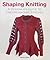Shaping Knitting: A Designe...