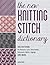 The New Knitting Stitch Dictionary: 500 Patterns for Textures, Lace, Aran Cables, Colorwork, Motifs, Edgings and More