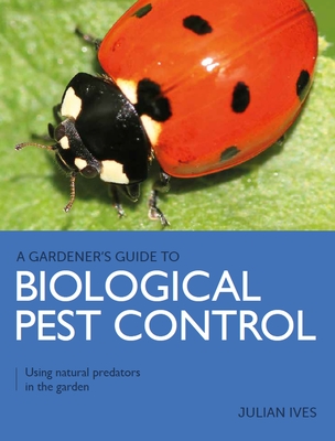 Biological Pest Control: Using Natural Predators in the Garden (A Gardener's Guide To)