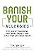 Banish Your Allergies by Tim Walsh