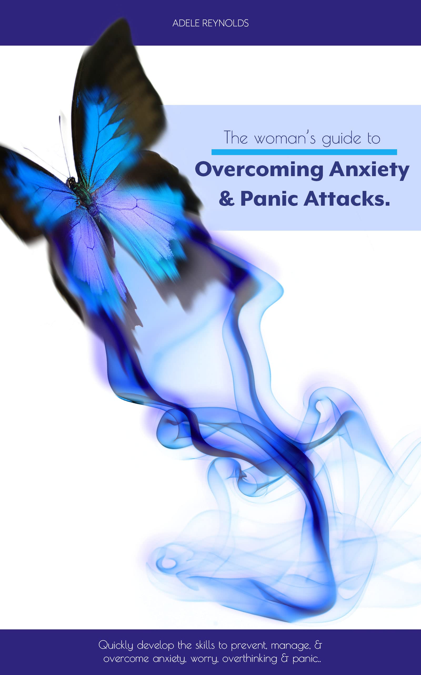 The Woman's Guide to Overcoming Anxiety & Panic Attacks: Quickly develop the skills to prevent, manage & overcome anxiety, worry, overthinking & panic. (Kindle Edition)