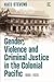 Gender, Violence and Criminal Justice in the Colonial Pacific: 1880-1920 (Empire’s Other Histories)