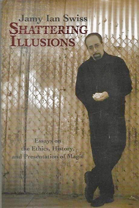 Shattering Illusions: Essays on the Ethics, History, and Presentation of Magic (Hardcover)
