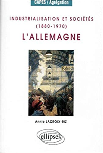 Industrialisation et sociétés, 1880-1970 : L'Allemagne (Paperback)