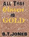 All That Glitters is Gold by S.T. Jones