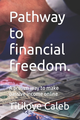 Pathway to financial freedom.: A proven way to make passive income online