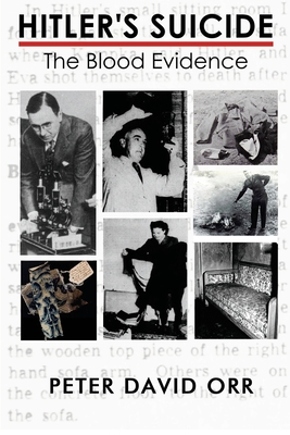 Hitler's Suicide: The Blood Evidence: An In-Depth Investigation of the Bloodstain Evidence