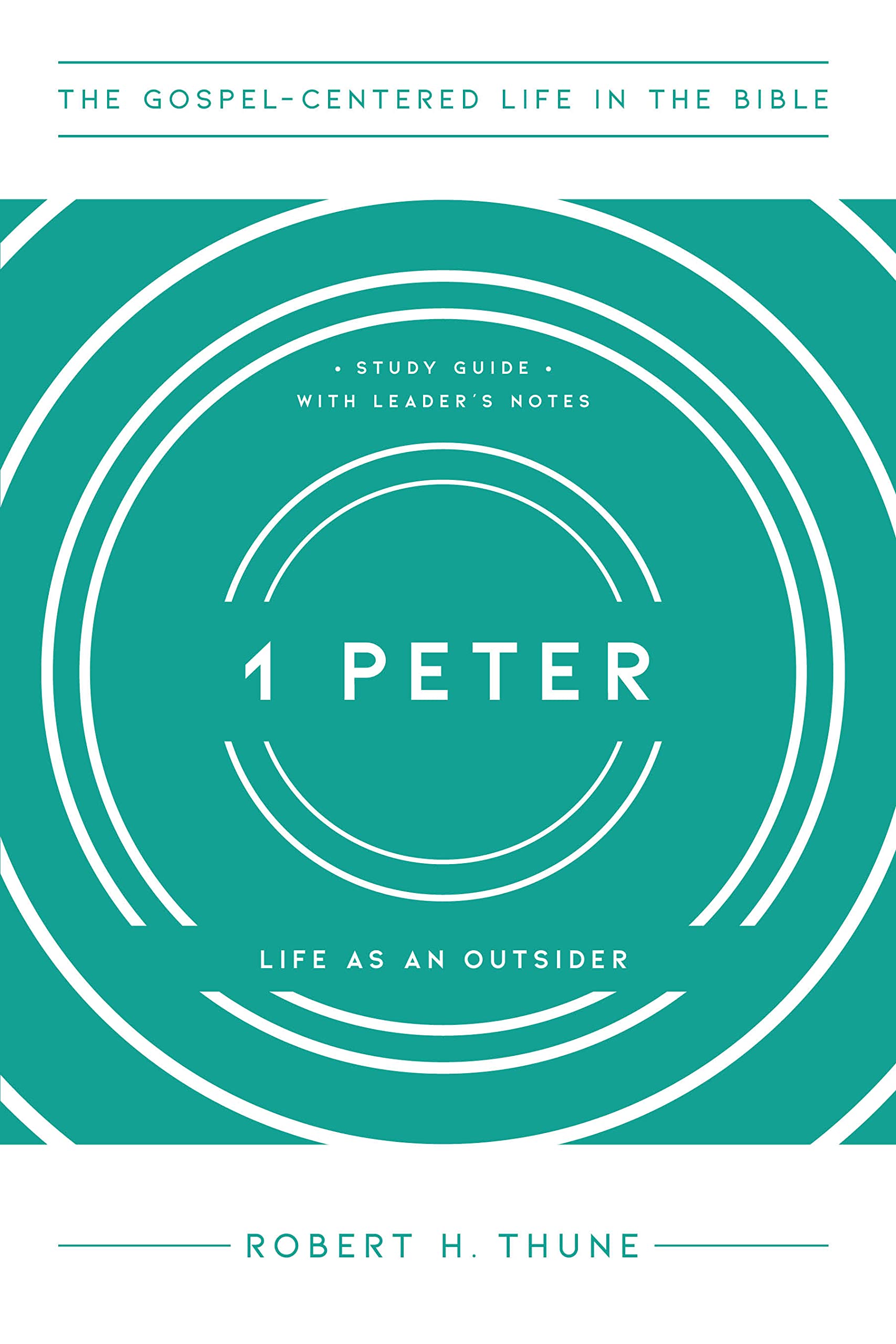 1 Peter: Life as an Outsider, Study Guide with Leader's Notes (The Gospel-Centered Life in the Bible)