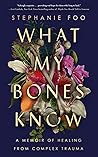 What My Bones Know: A Memoir of Healing from Complex Trauma
