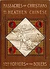 Massacres of Christians by Heathen Chinese, and Horrors of th... by Harold Irwin Cleveland