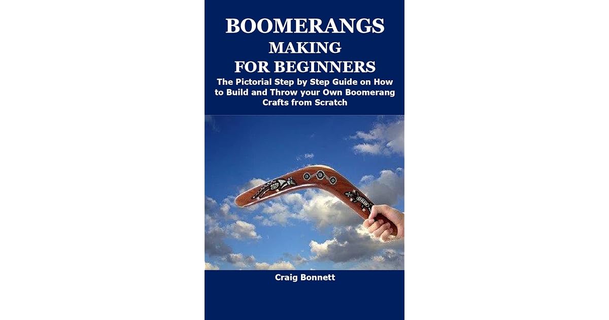 BOOMERANGS MAKING FOR BEGINNERS The Pictorial Step by Step Guide on